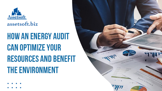 How an Energy Audit can Optimize your Resources and Benefit the Environment 